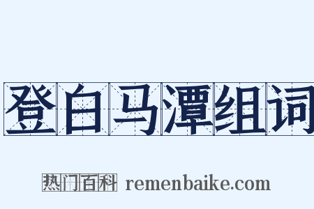 登白马潭组词是什么意思的图片